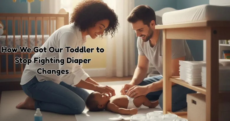 How We Got Our Toddler to Stop Fighting Diaper Changes