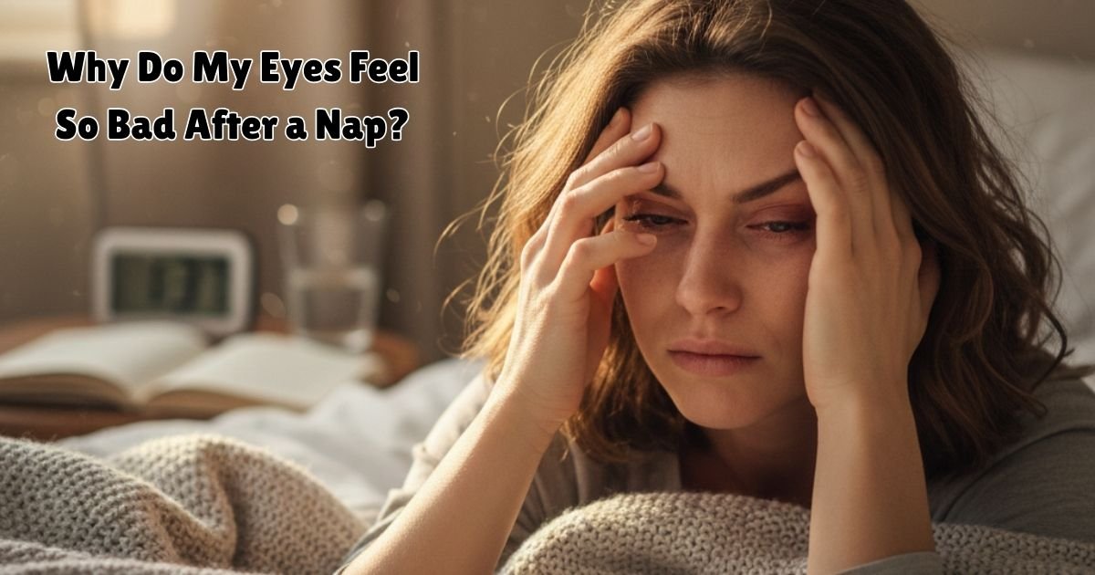 Why Do My Eyes Feel So Bad After a Nap?